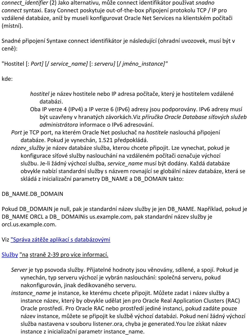 Snadné připojení Syntaxe connect identifikátor je následující (ohradní uvozovek, musí být v ceně): "Hostitel [: Port] [/ service_name] [: serveru] [/ jméno_instance]" kde: hostitel je název hostitele