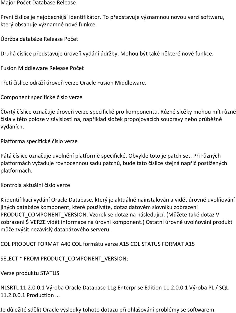 Fusion Middleware Release Počet Třetí číslice odráží úroveň verze Oracle Fusion Middleware. Component specifické číslo verze Čtvrtý číslice označuje úroveň verze specifické pro komponentu.