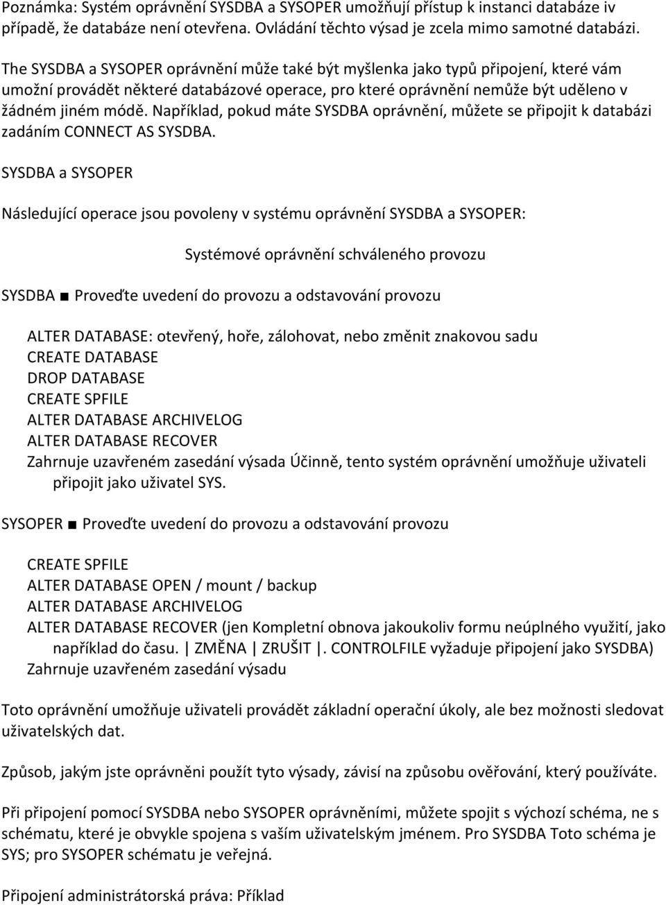 Například, pokud máte SYSDBA oprávnění, můžete se připojit k databázi zadáním CONNECT AS SYSDBA.