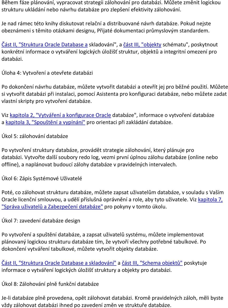 Část II, "Struktura Oracle Database a skladování", a část III, "objekty schématu", poskytnout konkrétní informace o vytváření logických úložišť struktur, objektů a integritní omezení pro databázi.