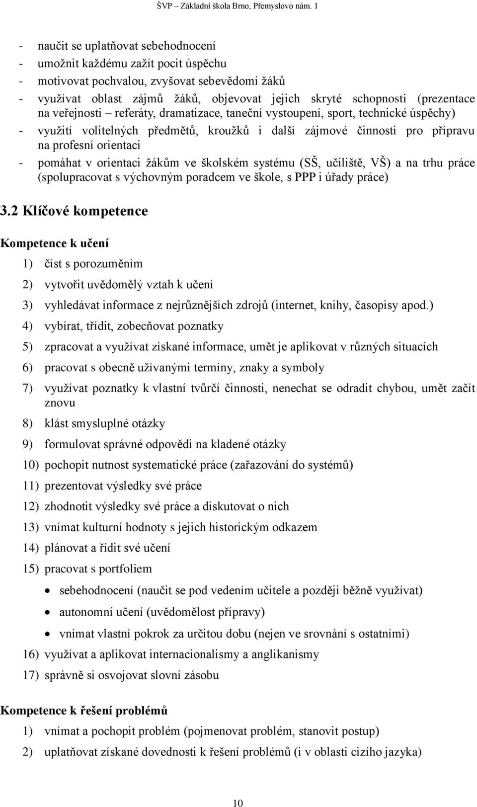 orientaci žákům ve školském systému (SŠ, učiliště, VŠ) a na trhu práce (spolupracovat s výchovným poradcem ve škole, s PPP i úřady práce) 3.