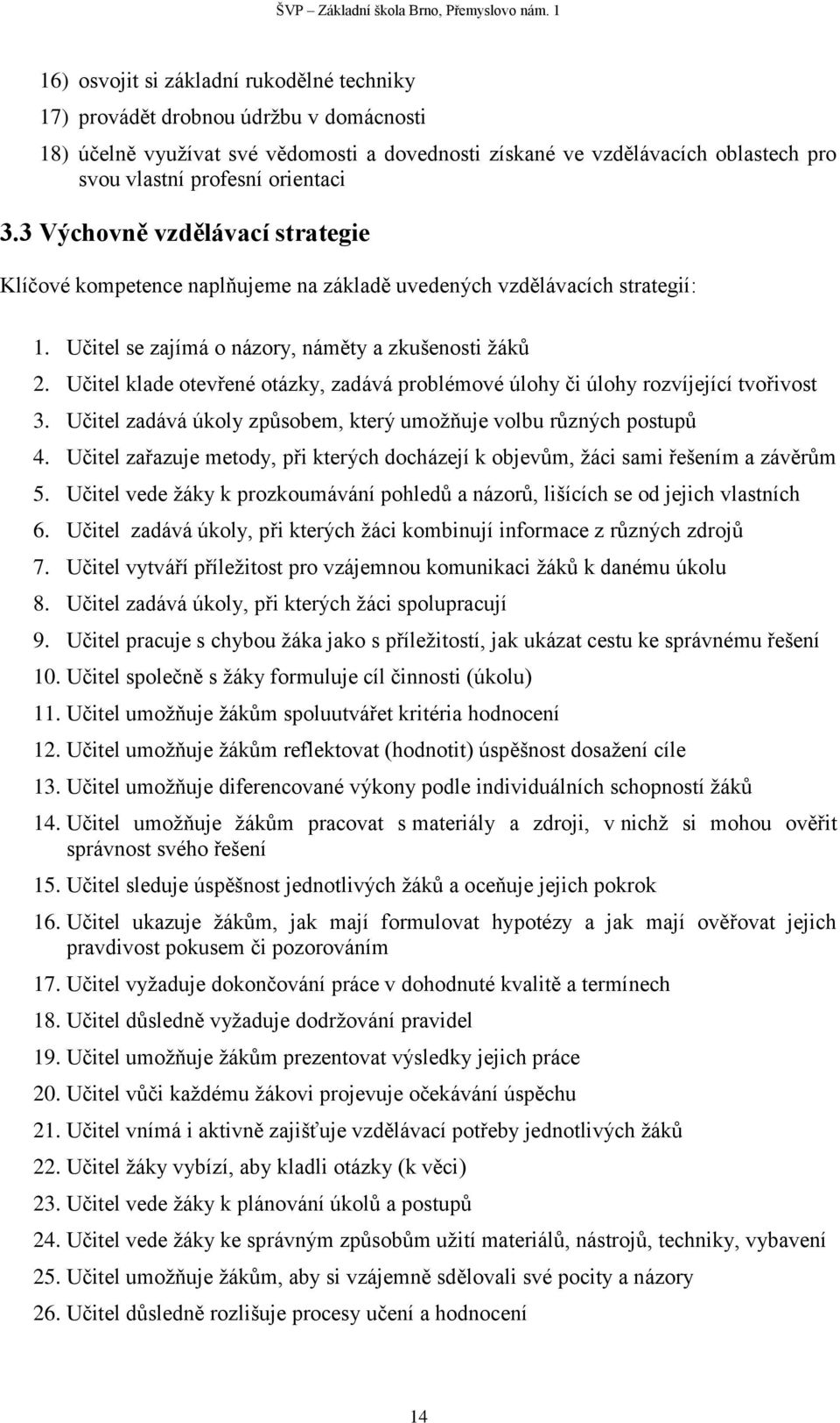 Učitel klade otevřené otázky, zadává problémové úlohy či úlohy rozvíjející tvořivost 3. Učitel zadává úkoly způsobem, který umožňuje volbu různých postupů 4.