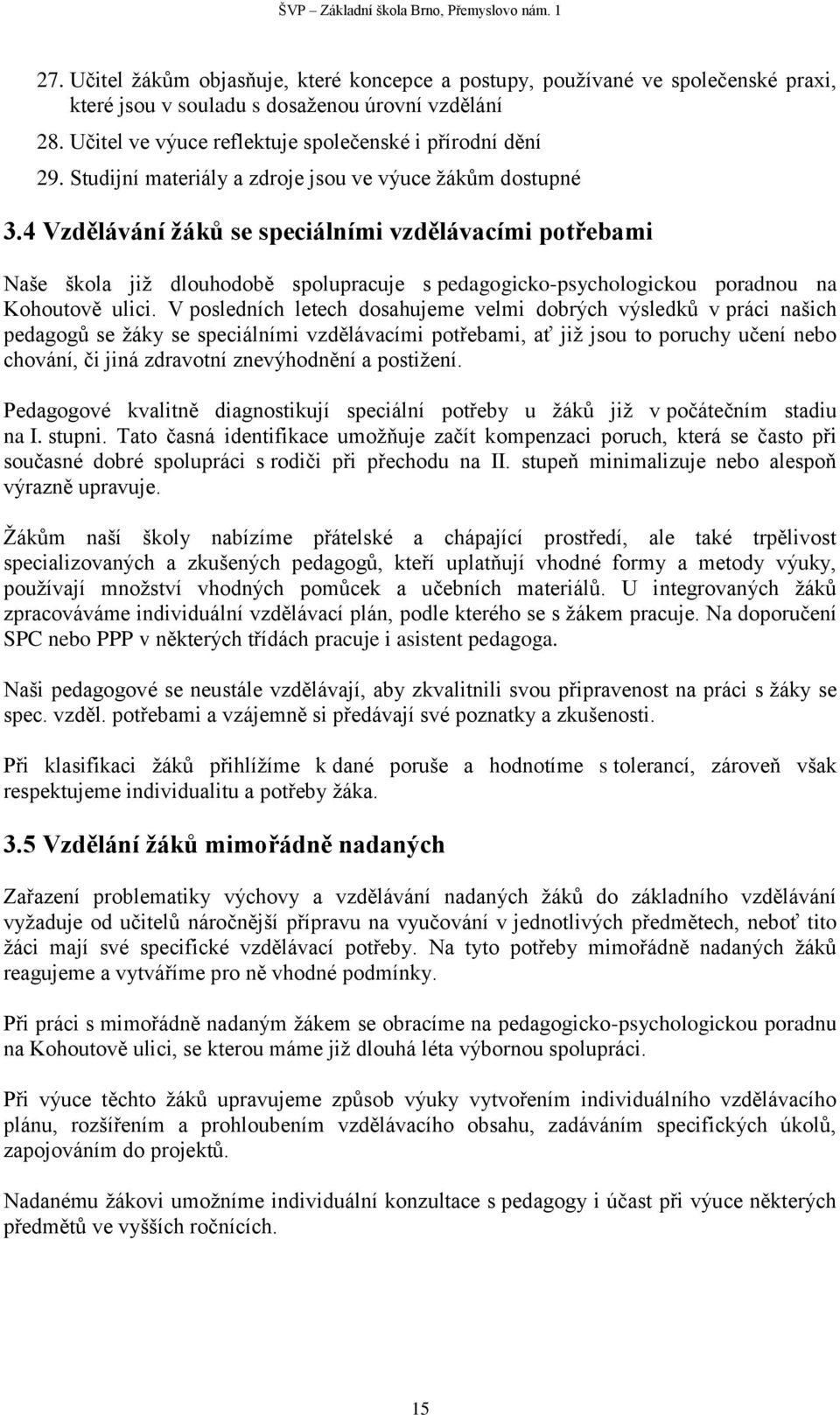 4 Vzdělávání žáků se speciálními vzdělávacími potřebami Naše škola již dlouhodobě spolupracuje s pedagogicko-psychologickou poradnou na Kohoutově ulici.