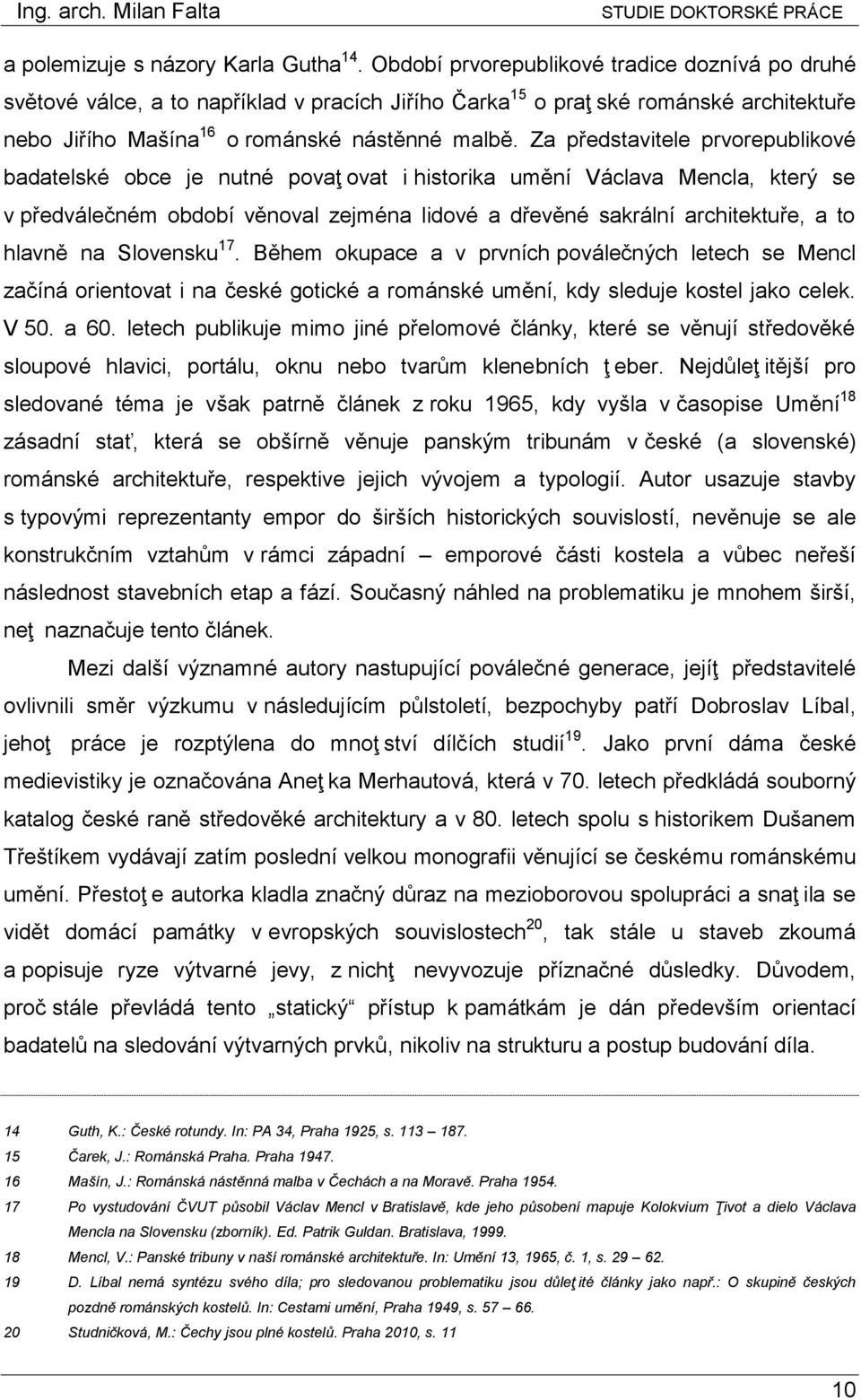 Za představitele prvorepublikové badatelské obce je nutné povaţ ovat i historika umění Václava Mencla, který se v předválečném období věnoval zejména lidové a dřevěné sakrální architektuře, a to