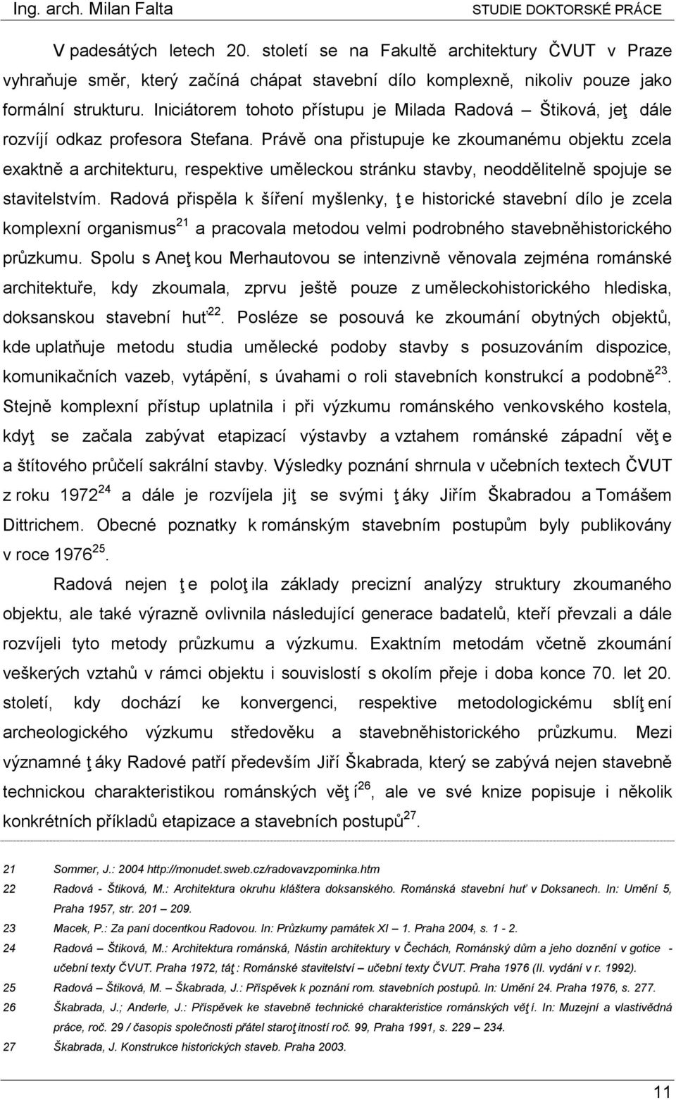 Právě ona přistupuje ke zkoumanému objektu zcela exaktně a architekturu, respektive uměleckou stránku stavby, neoddělitelně spojuje se stavitelstvím.