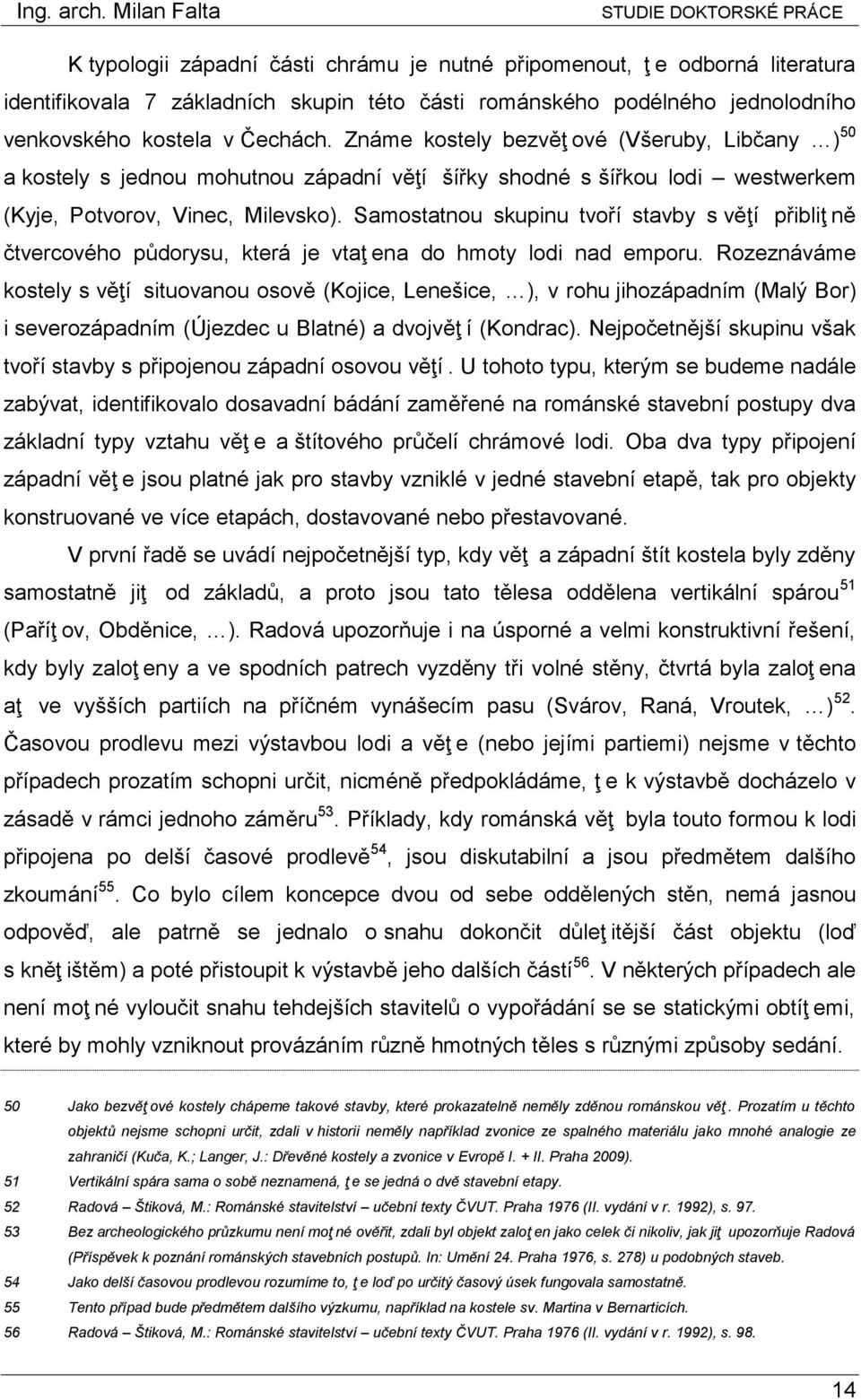 Samostatnou skupinu tvoří stavby s věţí přibliţ ně čtvercového půdorysu, která je vtaţ ena do hmoty lodi nad emporu.