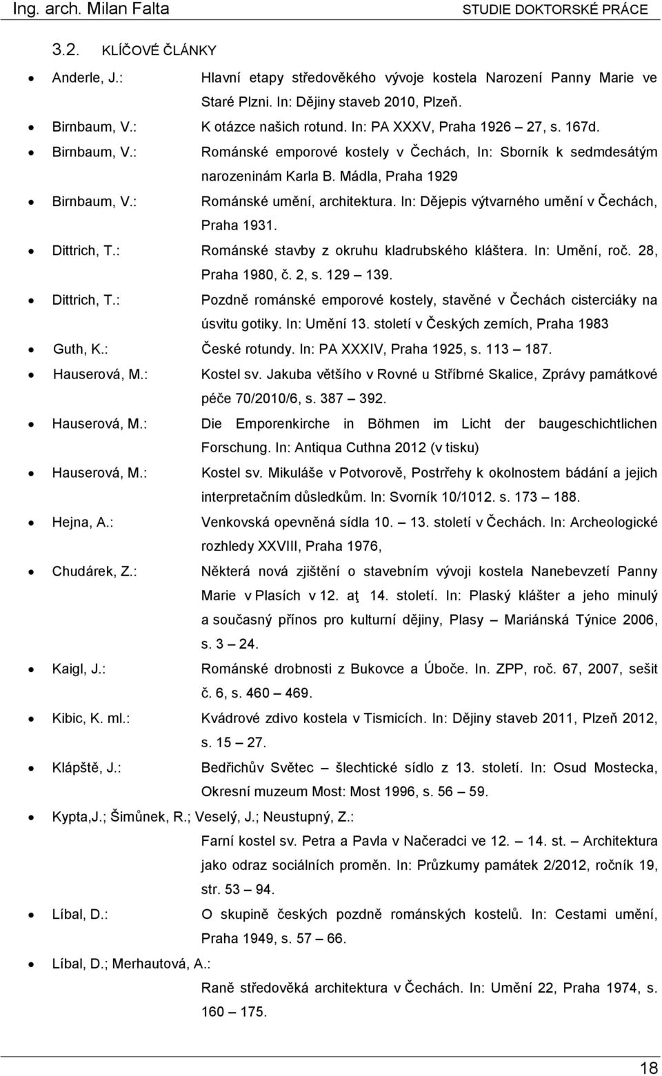 In: Dějepis výtvarného umění v Čechách, Praha 1931. Dittrich, T.: Románské stavby z okruhu kladrubského kláštera. In: Umění, roč. 28, Praha 1980, č. 2, s. 129 139. Dittrich, T.: Pozdně románské emporové kostely, stavěné v Čechách cisterciáky na úsvitu gotiky.