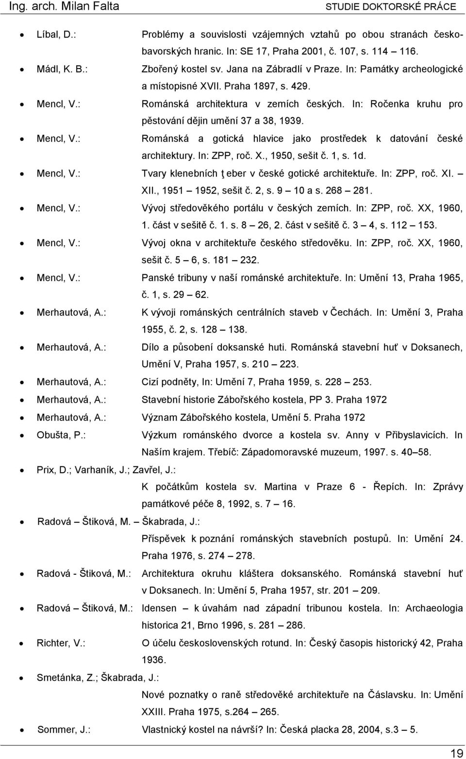 In: ZPP, roč. X., 1950, sešit č. 1, s. 1d. Mencl, V.: Tvary klenebních ţ eber v české gotické architektuře. In: ZPP, roč. XI. XII., 1951 1952, sešit č. 2, s. 9 10 a s. 268 281. Mencl, V.: Vývoj středověkého portálu v českých zemích.