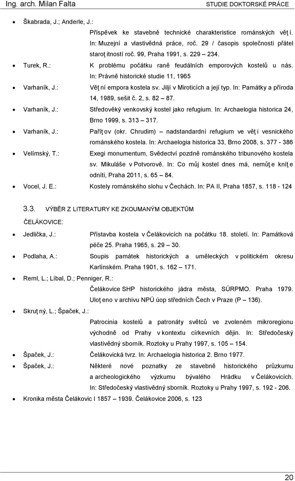 Jiljí v Miroticích a její typ. In: Památky a příroda 14, 1989, sešit č. 2, s. 82 87. Varhaník, J.: Středověký venkovský kostel jako refugium. In: Archaelogia historica 24, Brno 1999, s. 313 317.