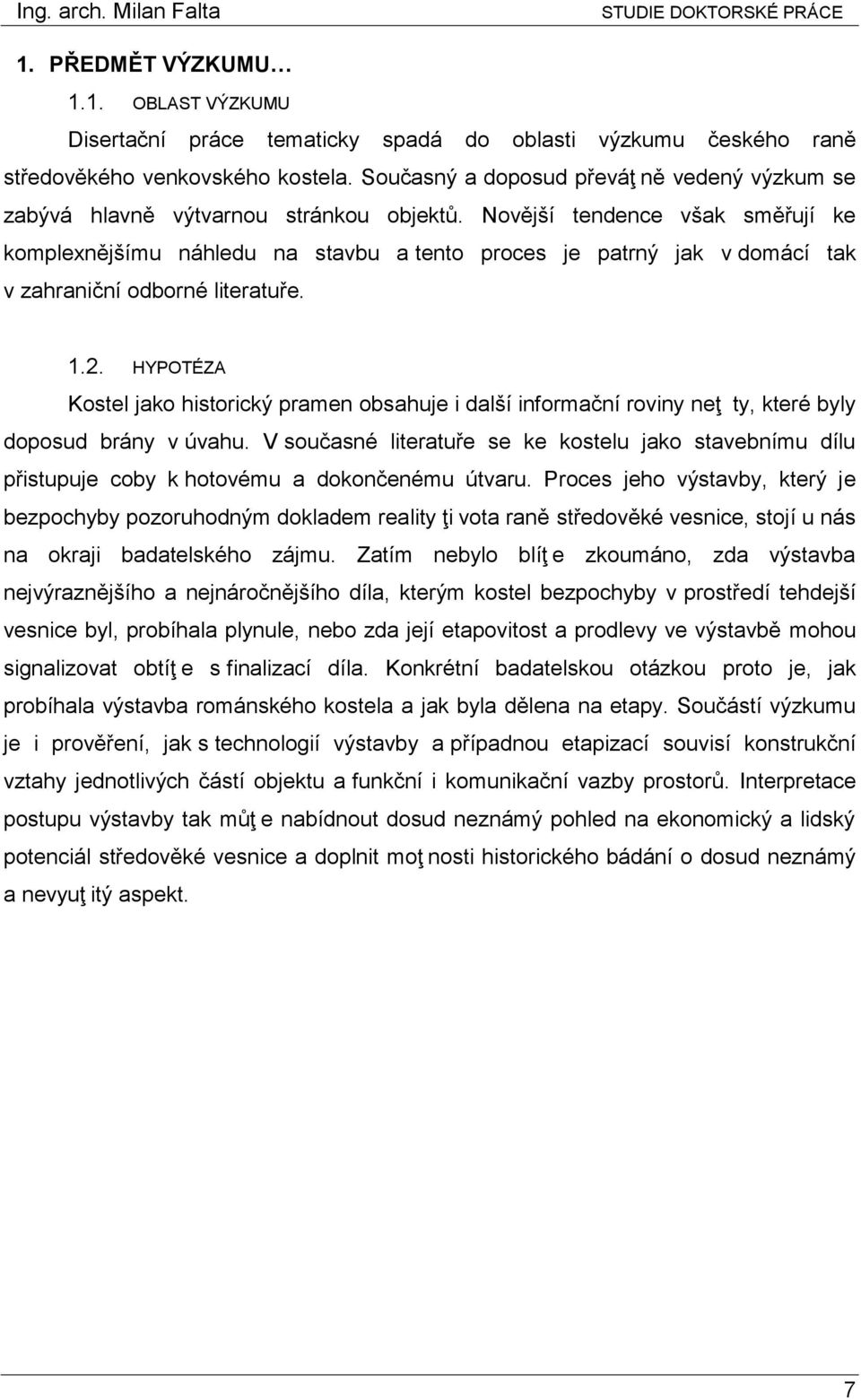 Novější tendence však směřují ke komplexnějšímu náhledu na stavbu a tento proces je patrný jak v domácí tak v zahraniční odborné literatuře. 1.2.