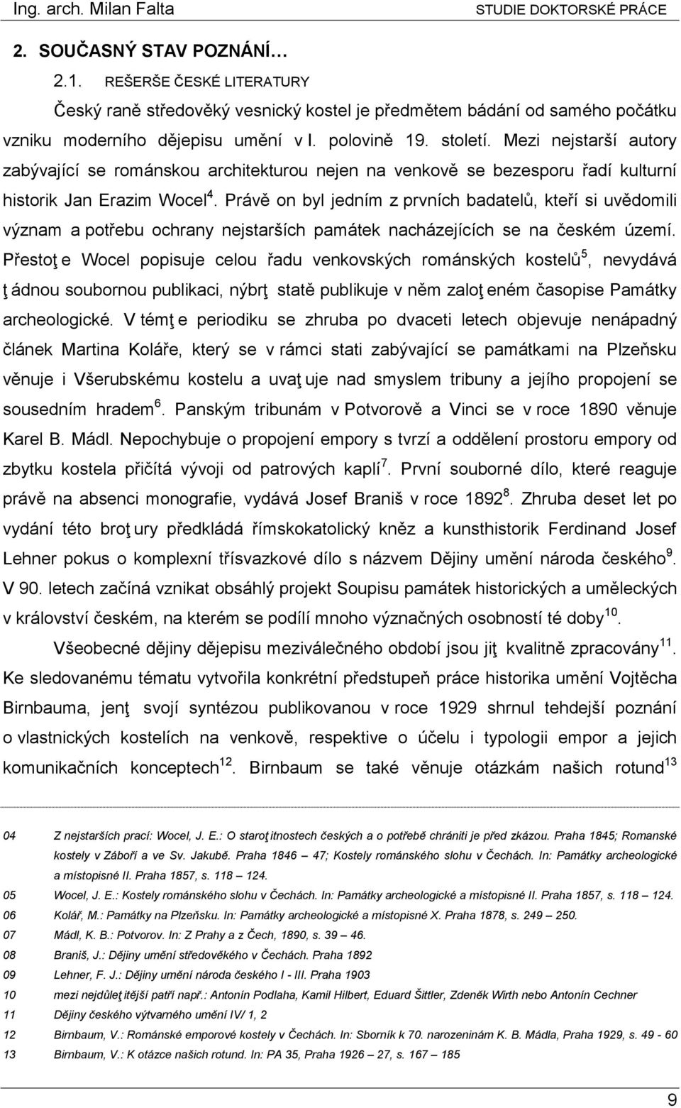 Právě on byl jedním z prvních badatelů, kteří si uvědomili význam a potřebu ochrany nejstarších památek nacházejících se na českém území.