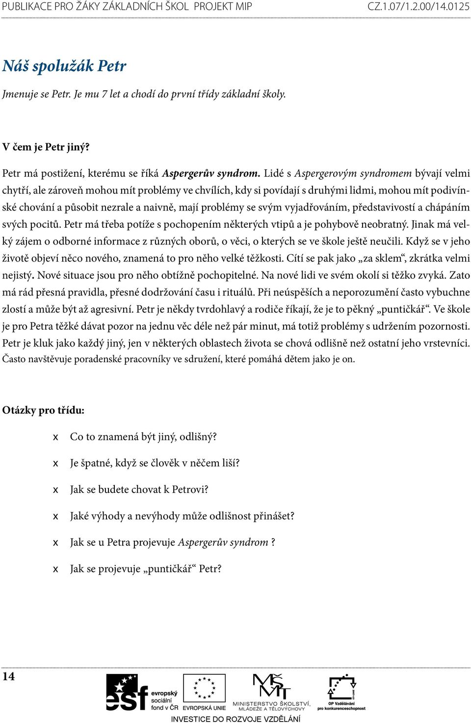 se svým vyjadřováním, představivostí a chápáním svých pocitů. Petr má třeba potíže s pochopením některých vtipů a je pohybově neobratný.