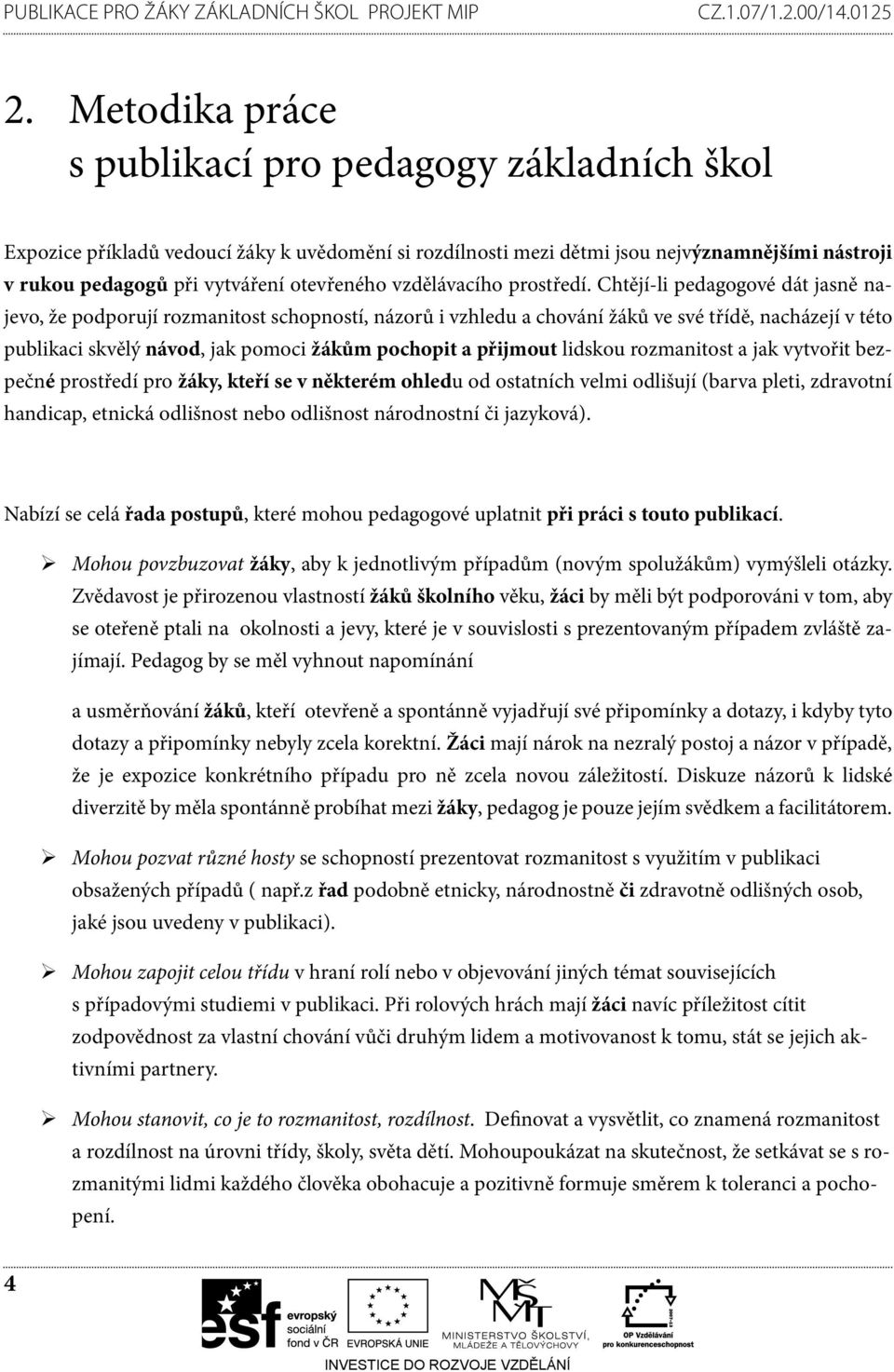 Chtějí-li pedagogové dát jasně najevo, že podporují rozmanitost schopností, názorů i vzhledu a chování žáků ve své třídě, nacházejí v této publikaci skvělý návod, jak pomoci žákům pochopit a přijmout