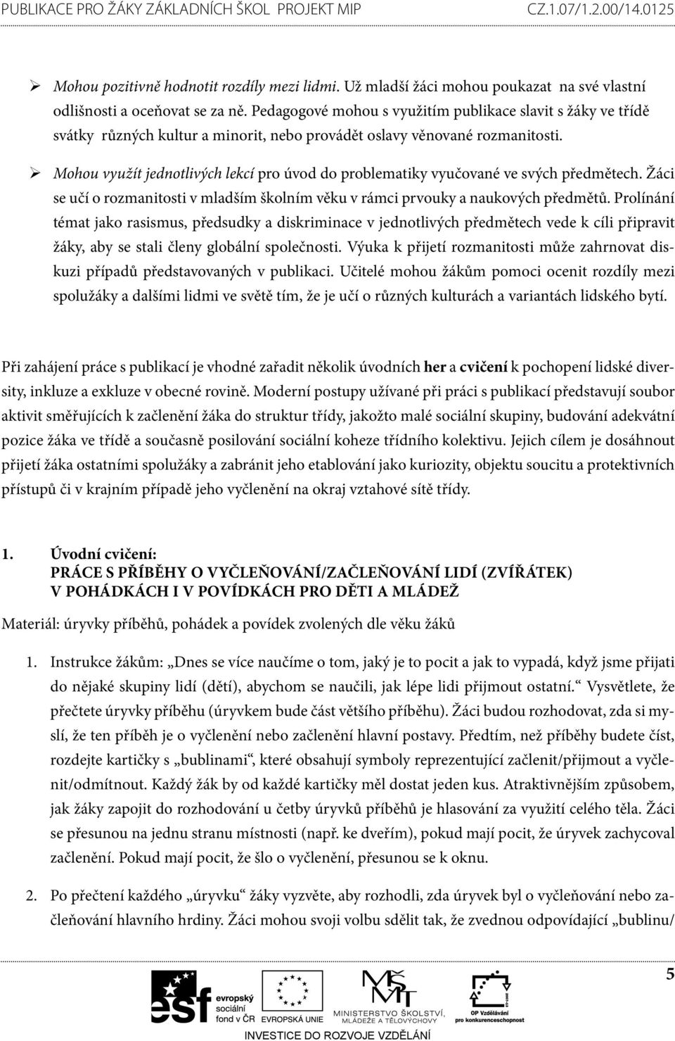 Mohou využít jednotlivých lekcí pro úvod do problematiky vyučované ve svých předmětech. Žáci se učí o rozmanitosti v mladším školním věku v rámci prvouky a naukových předmětů.