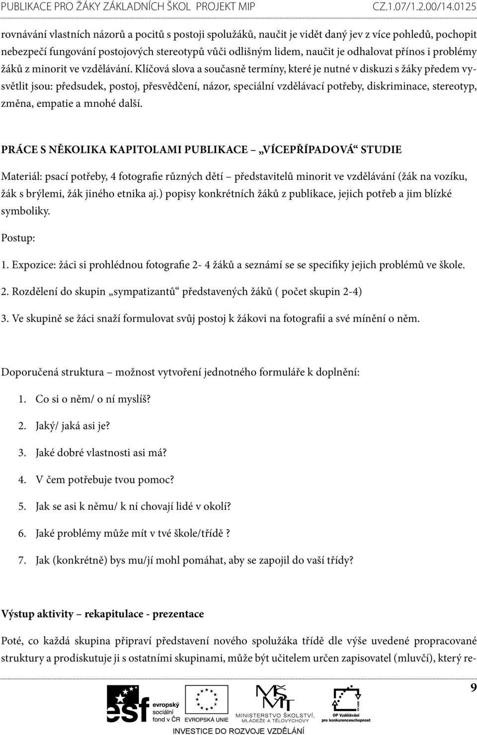 Klíčová slova a současně termíny, které je nutné v diskuzi s žáky předem vysvětlit jsou: předsudek, postoj, přesvědčení, názor, speciální vzdělávací potřeby, diskriminace, stereotyp, změna, empatie a