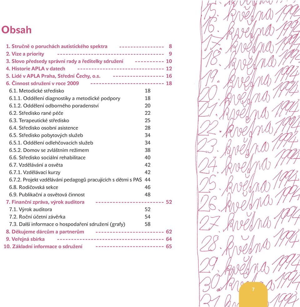 Terapeutické středisko 25 6.4. Středisko osobní asistence 28 6.5. Středisko pobytových služeb 34 6.5.1. Oddělení odlehčovacích služeb 34 6.5.2. Domov se zvláštním režimem 38 6.6. Středisko sociální rehabilitace 40 6.