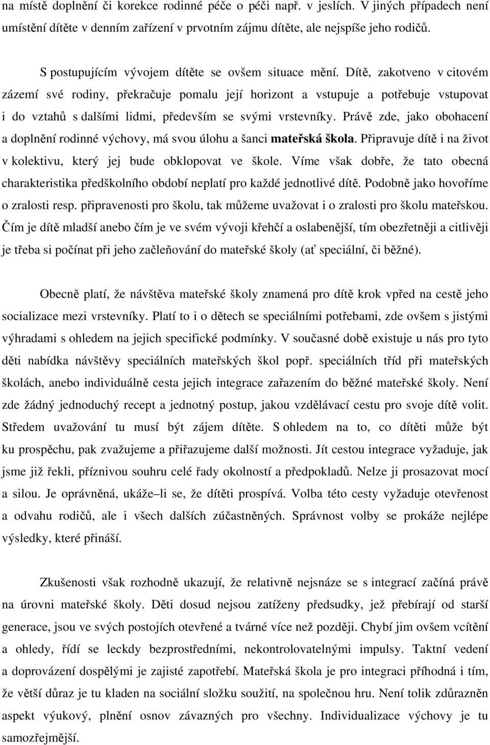 Dítě, zakotveno v citovém zázemí své rodiny, překračuje pomalu její horizont a vstupuje a potřebuje vstupovat i do vztahů s dalšími lidmi, především se svými vrstevníky.