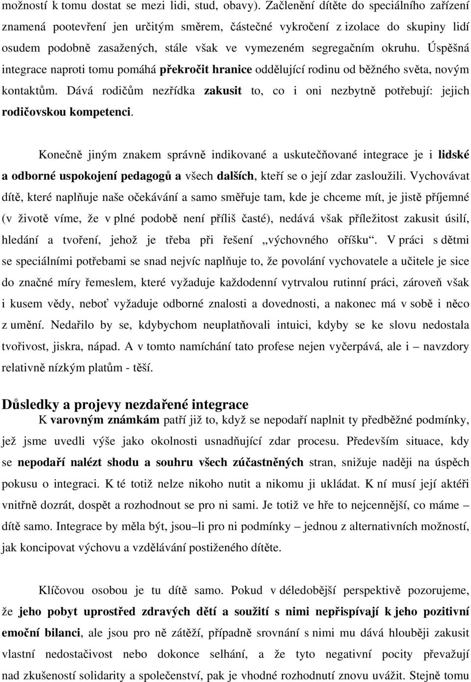 Úspěšná integrace naproti tomu pomáhá překročit hranice oddělující rodinu od běžného světa, novým kontaktům.