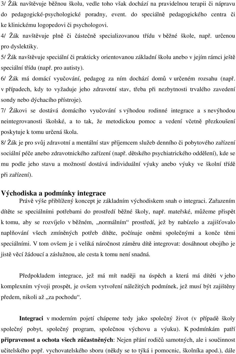 5/ Žák navštěvuje speciální či prakticky orientovanou základní školu anebo v jejím rámci ještě speciální třídu (např. pro autisty).