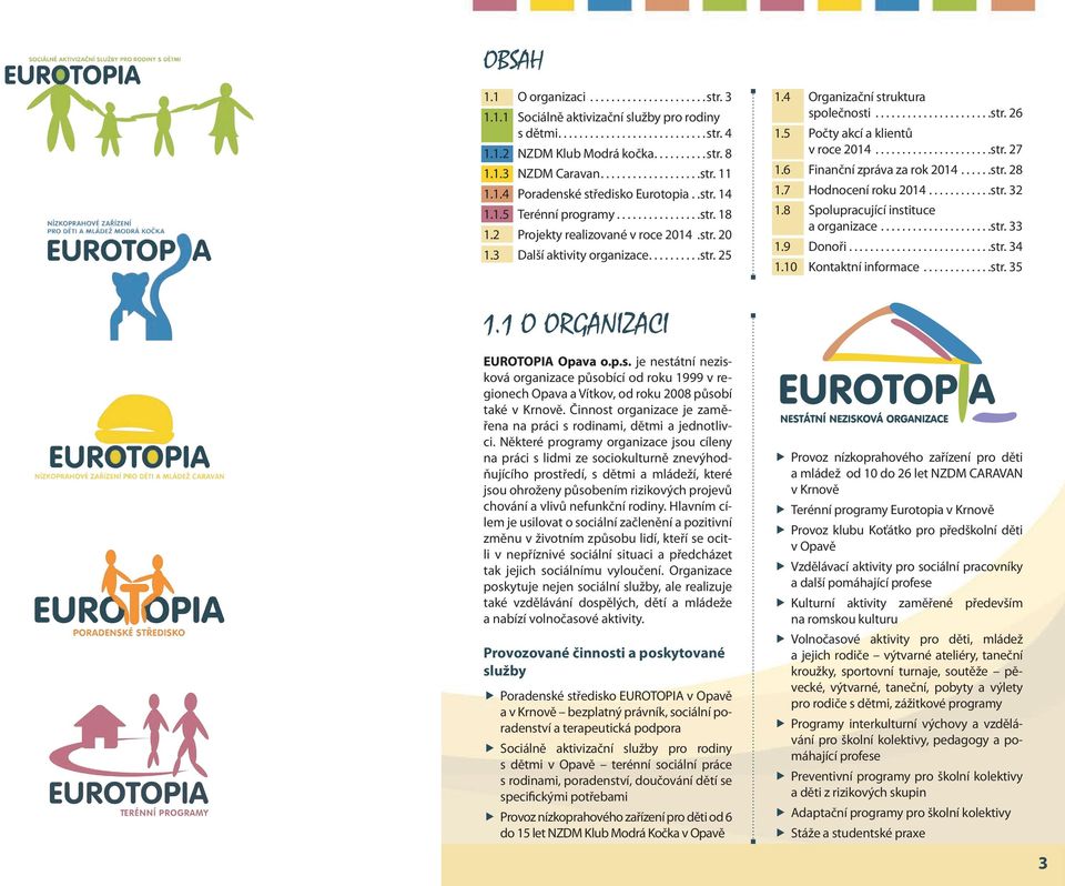 5 Počty akcí a klientů v roce 2014...str. 27 1.6 Finanční zpráva za rok 2014...str. 28 1.7 Hodnocení roku 2014...str. 32 1.8 Spolupracující instituce a organizace...str. 33 1.9 Donoři...str. 34 1.