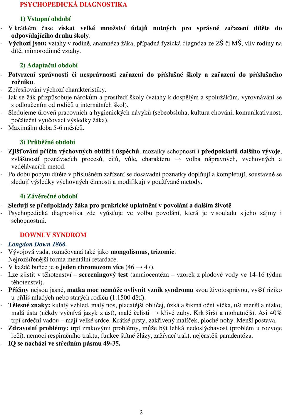 2) Adaptační období - Potvrzení správnosti či nesprávnosti zařazení do příslušné školy a zařazení do příslušného ročníku. - Zpřesňování výchozí charakteristiky.