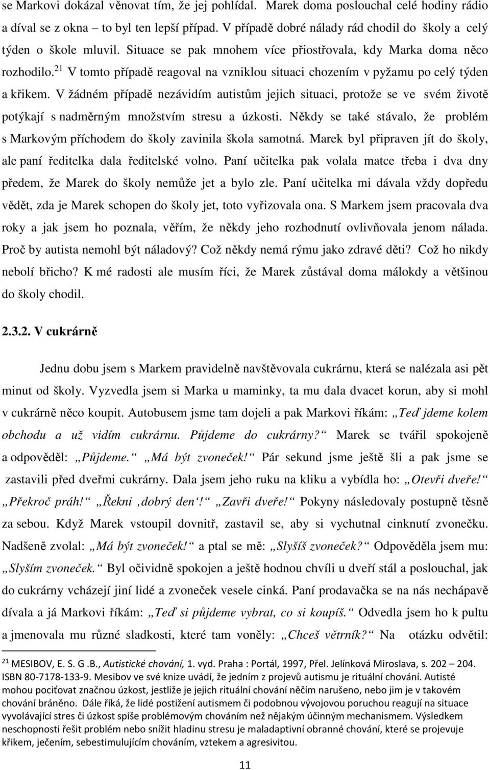 21 V tomto případě reagoval na vzniklou situaci chozením v pyžamu po celý týden a křikem.