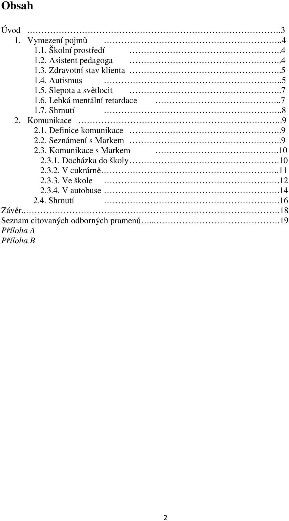 .9 2.2. Seznámení s Markem..9 2.3. Komunikace s Markem.10 2.3.1. Docházka do školy.10 2.3.2. V cukrárně..11 2.3.3. Ve škole.