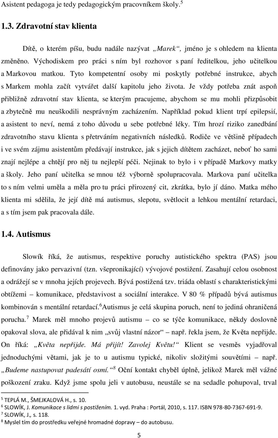 Tyto kompetentní osoby mi poskytly potřebné instrukce, abych s Markem mohla začít vytvářet další kapitolu jeho života.