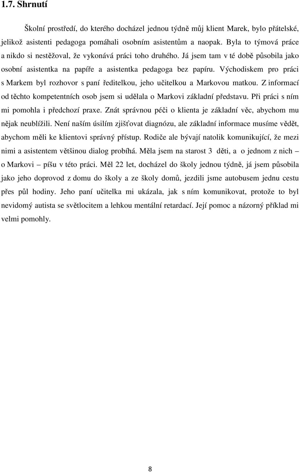 Východiskem pro práci s Markem byl rozhovor s paní ředitelkou, jeho učitelkou a Markovou matkou. Z informací od těchto kompetentních osob jsem si udělala o Markovi základní představu.