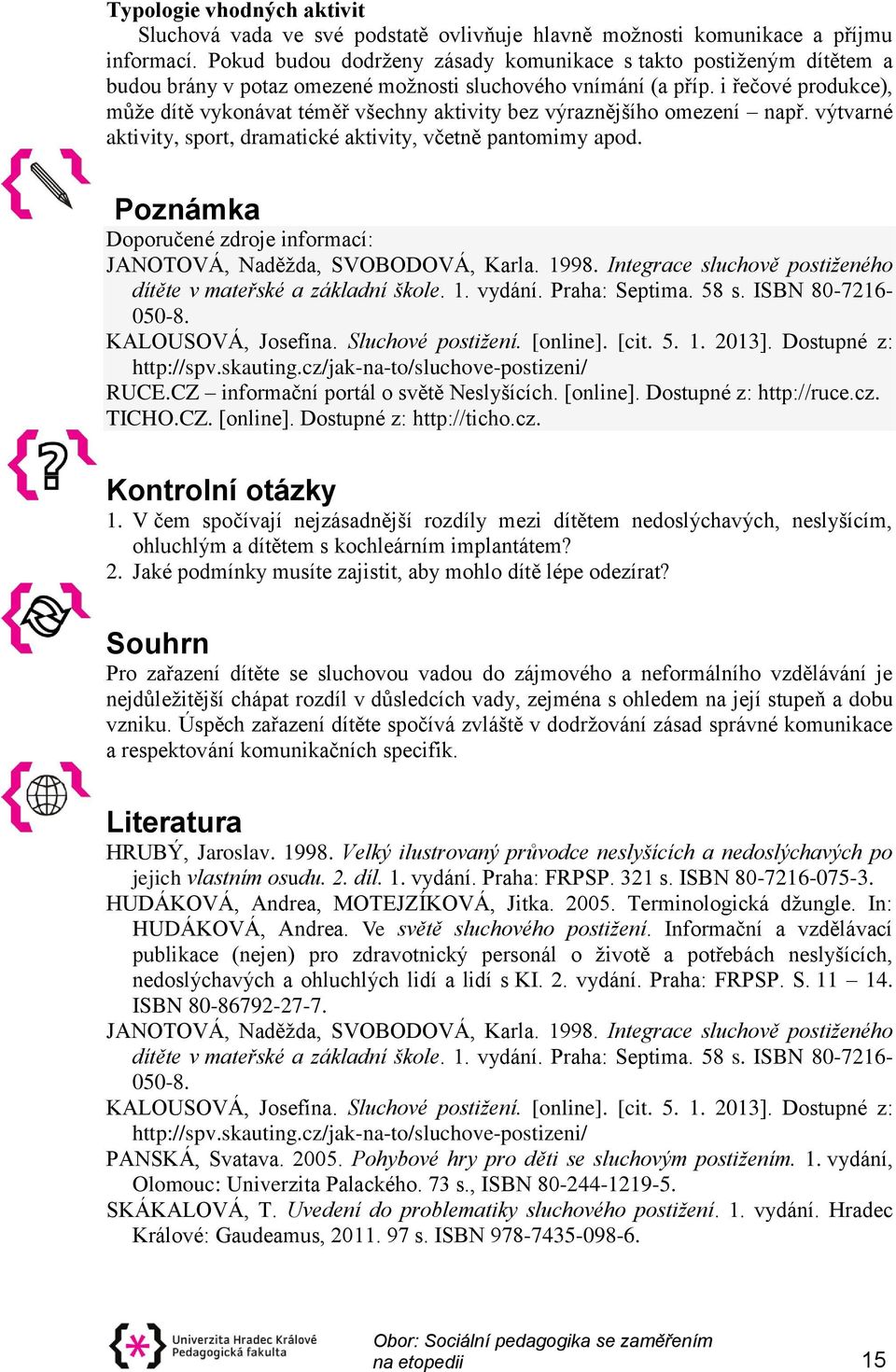 i řečové produkce), může dítě vykonávat téměř všechny aktivity bez výraznějšího omezení např. výtvarné aktivity, sport, dramatické aktivity, včetně pantomimy apod.