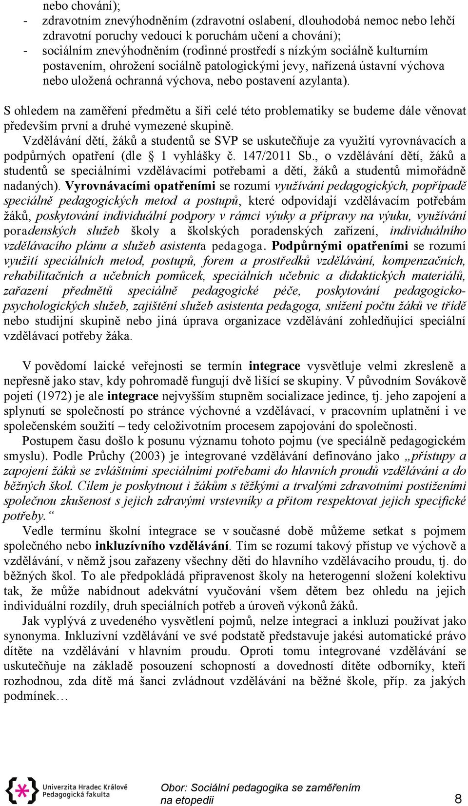 S ohledem na zaměření předmětu a šíři celé této problematiky se budeme dále věnovat především první a druhé vymezené skupině.