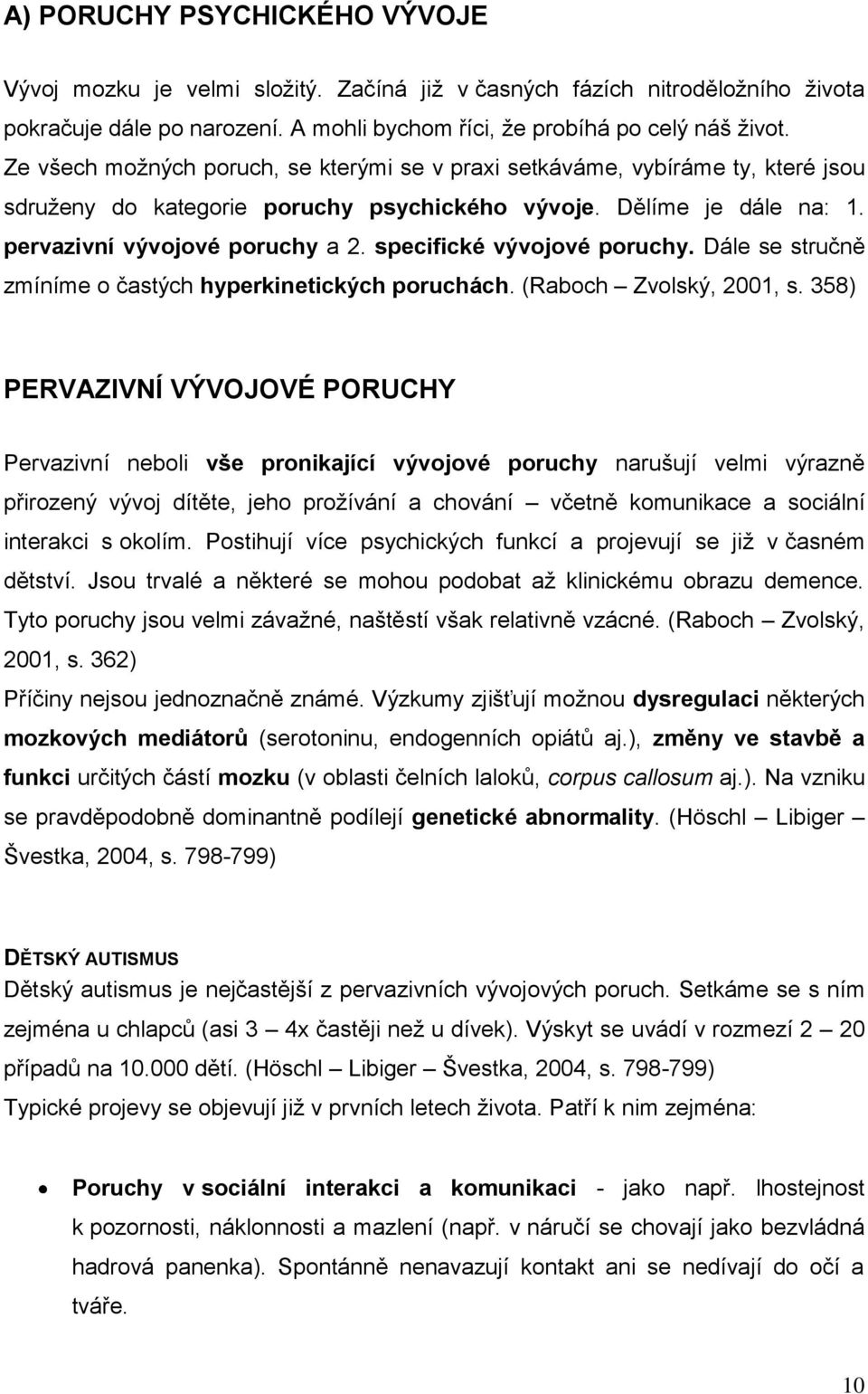 specifické vývojové poruchy. Dále se stručně zmíníme o častých hyperkinetických poruchách. (Raboch Zvolský, 2001, s.