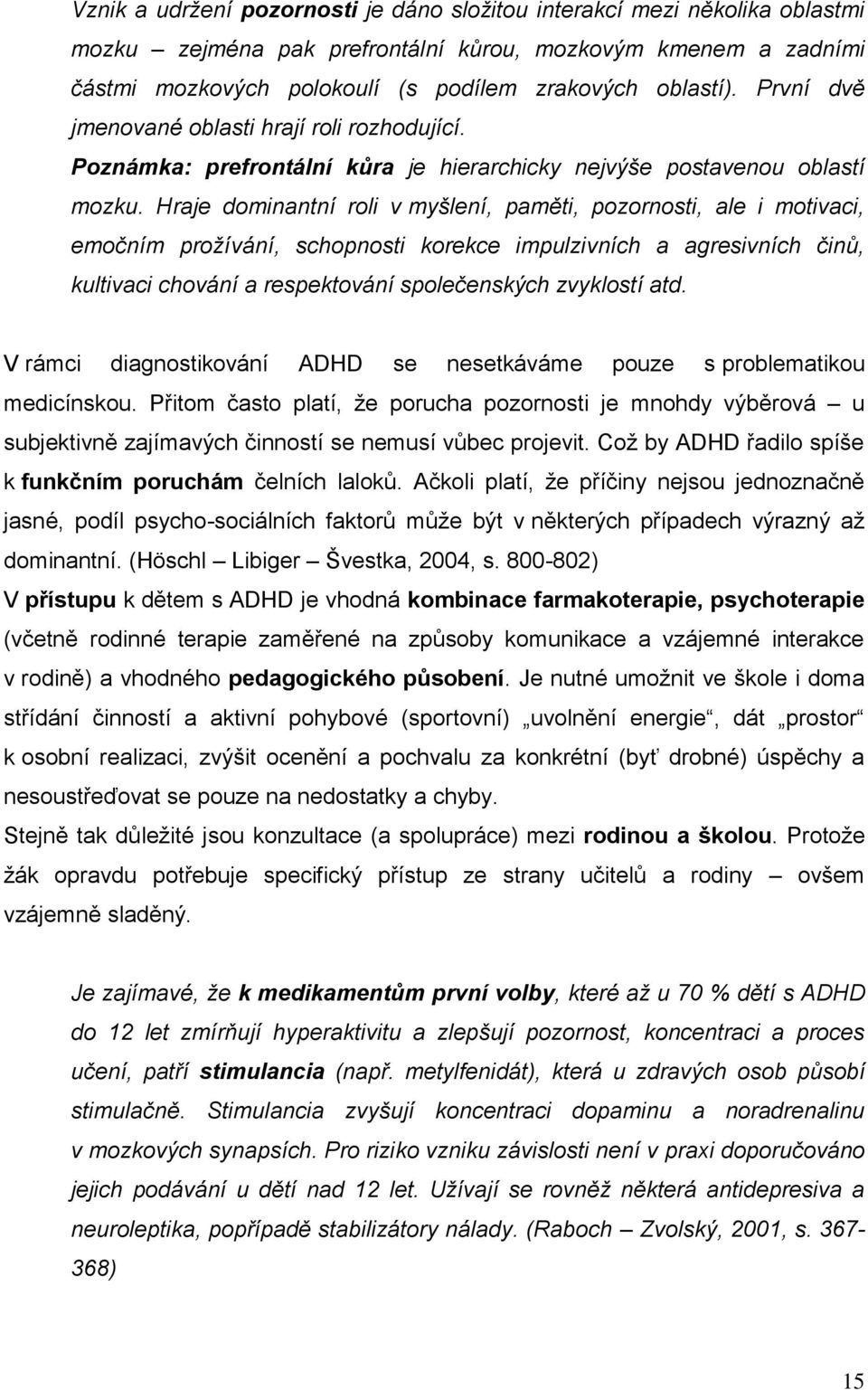 Hraje dominantní roli v myšlení, paměti, pozornosti, ale i motivaci, emočním prožívání, schopnosti korekce impulzivních a agresivních činů, kultivaci chování a respektování společenských zvyklostí