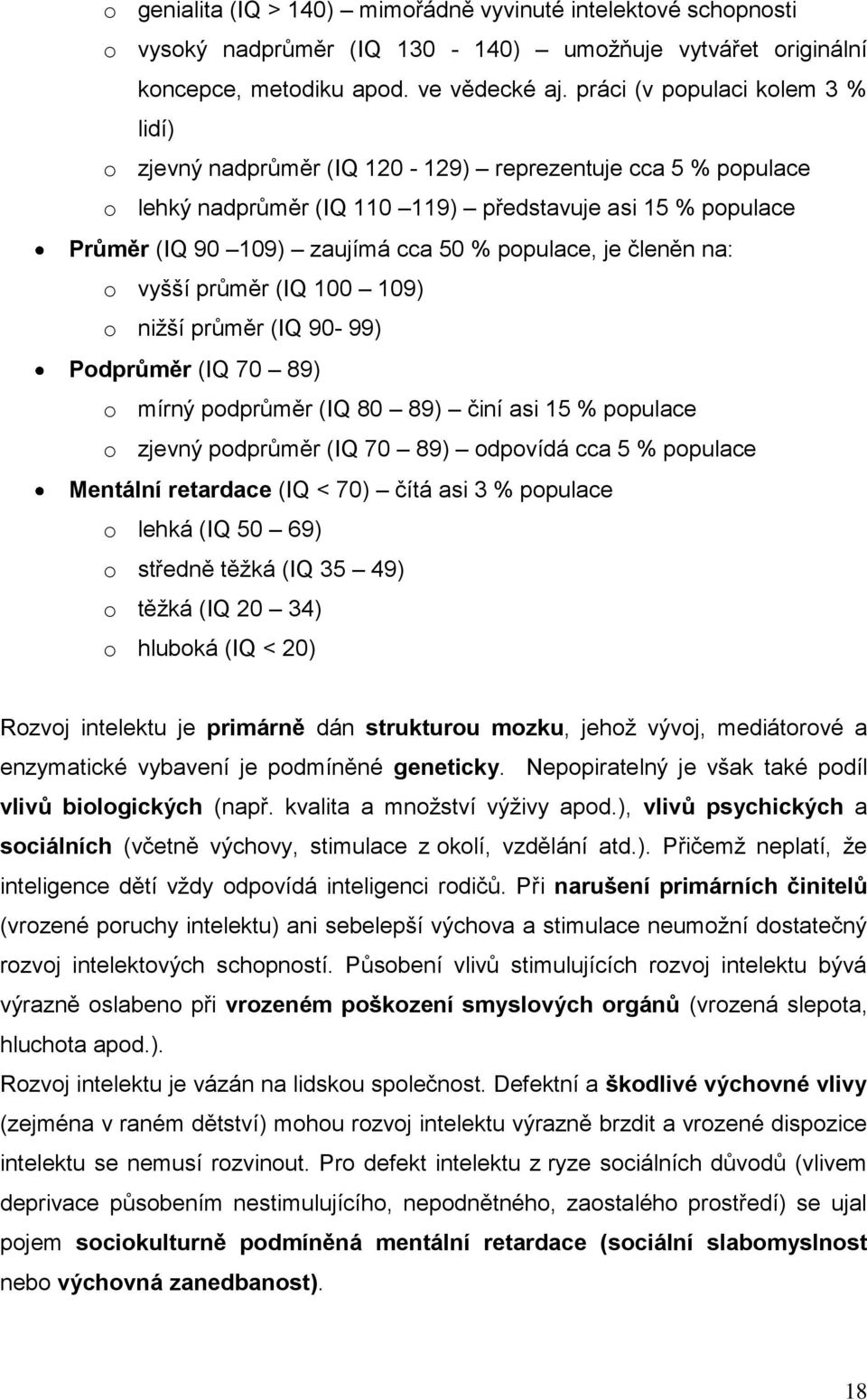 populace, je členěn na: o vyšší průměr (IQ 100 109) o nižší průměr (IQ 90-99) Podprůměr (IQ 70 89) o mírný podprůměr (IQ 80 89) činí asi 15 % populace o zjevný podprůměr (IQ 70 89) odpovídá cca 5 %