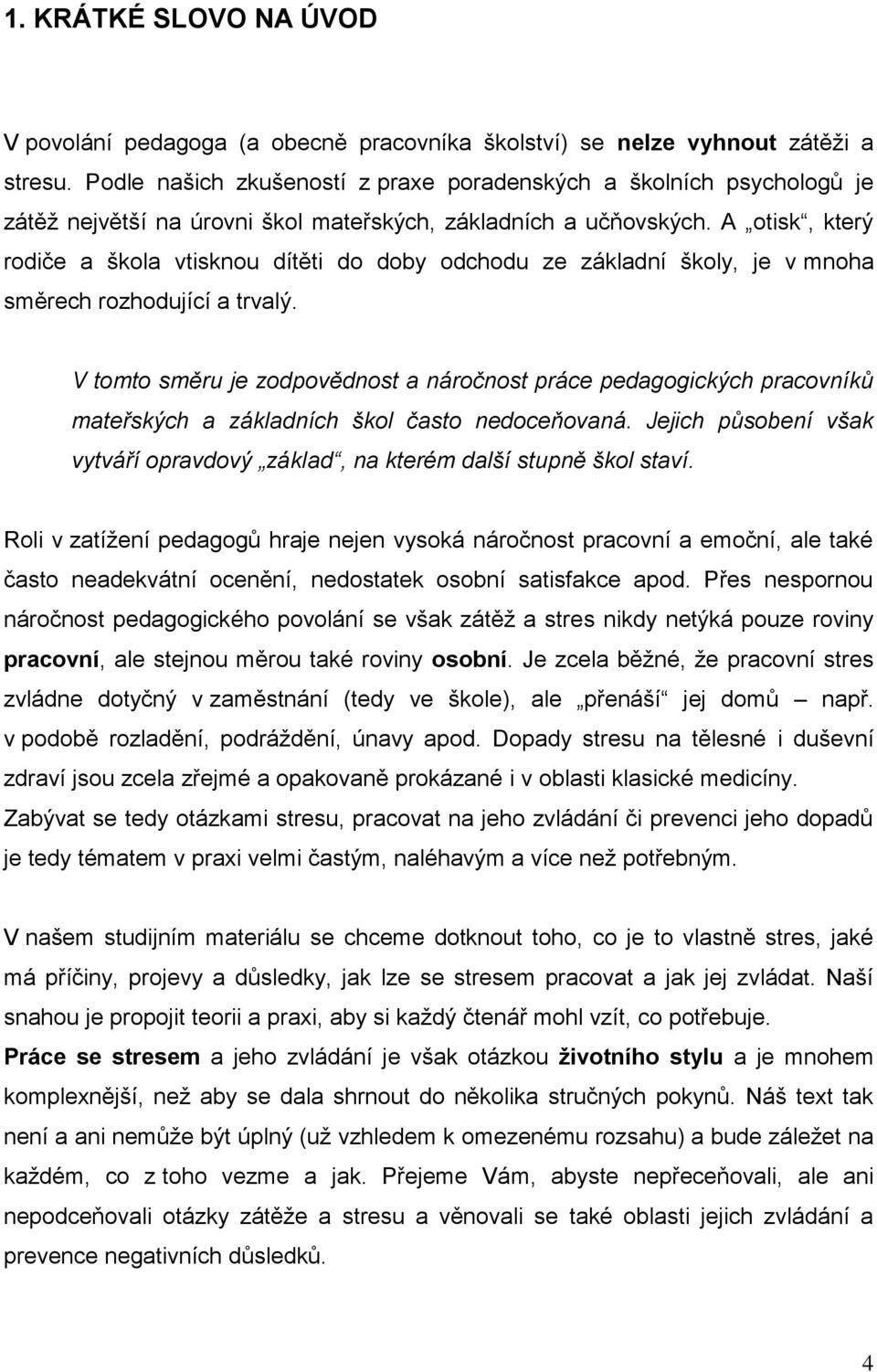 A otisk, který rodiče a škola vtisknou dítěti do doby odchodu ze základní školy, je v mnoha směrech rozhodující a trvalý.