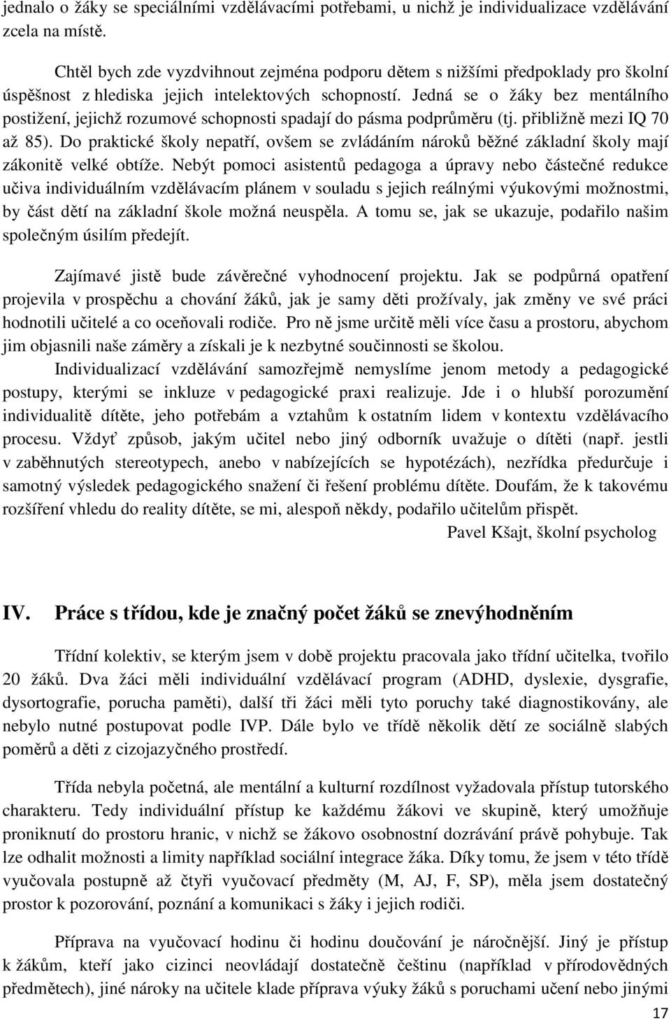 Jedná se o žáky bez mentálního postižení, jejichž rozumové schopnosti spadají do pásma podprůměru (tj. přibližně mezi IQ 70 až 85).