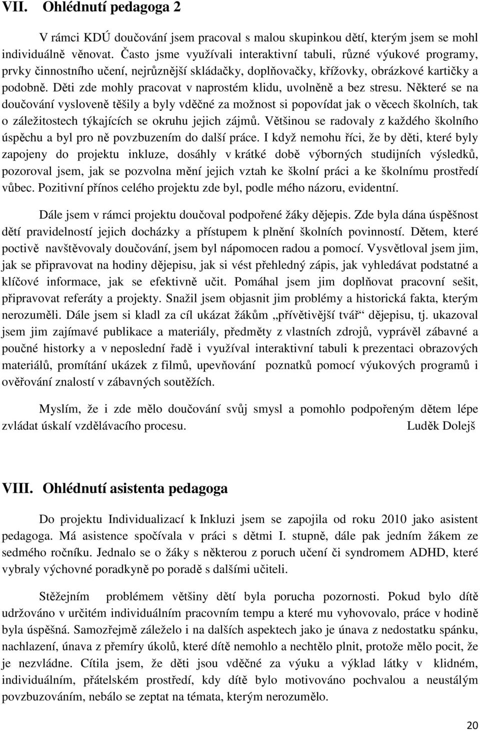 Děti zde mohly pracovat v naprostém klidu, uvolněně a bez stresu.