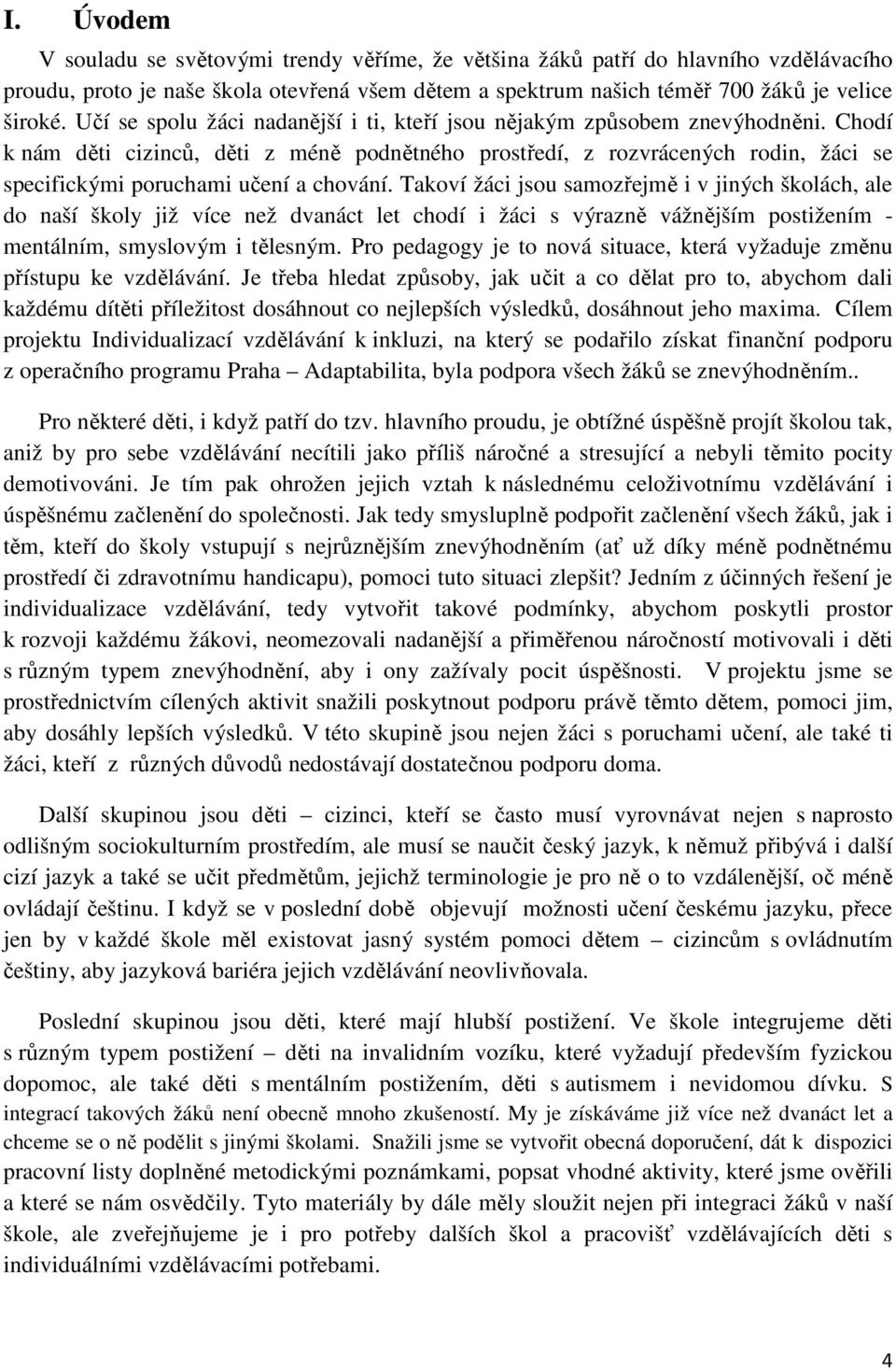 Chodí k nám děti cizinců, děti z méně podnětného prostředí, z rozvrácených rodin, žáci se specifickými poruchami učení a chování.