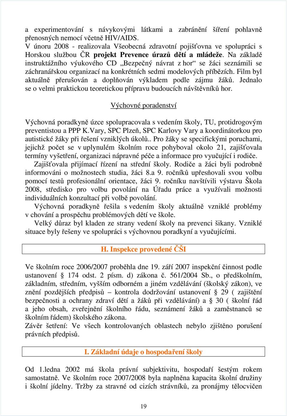 Na základě instruktážního výukového CD Bezpečný návrat z hor se žáci seznámili se záchranářskou organizací na konkrétních sedmi modelových příbězích.