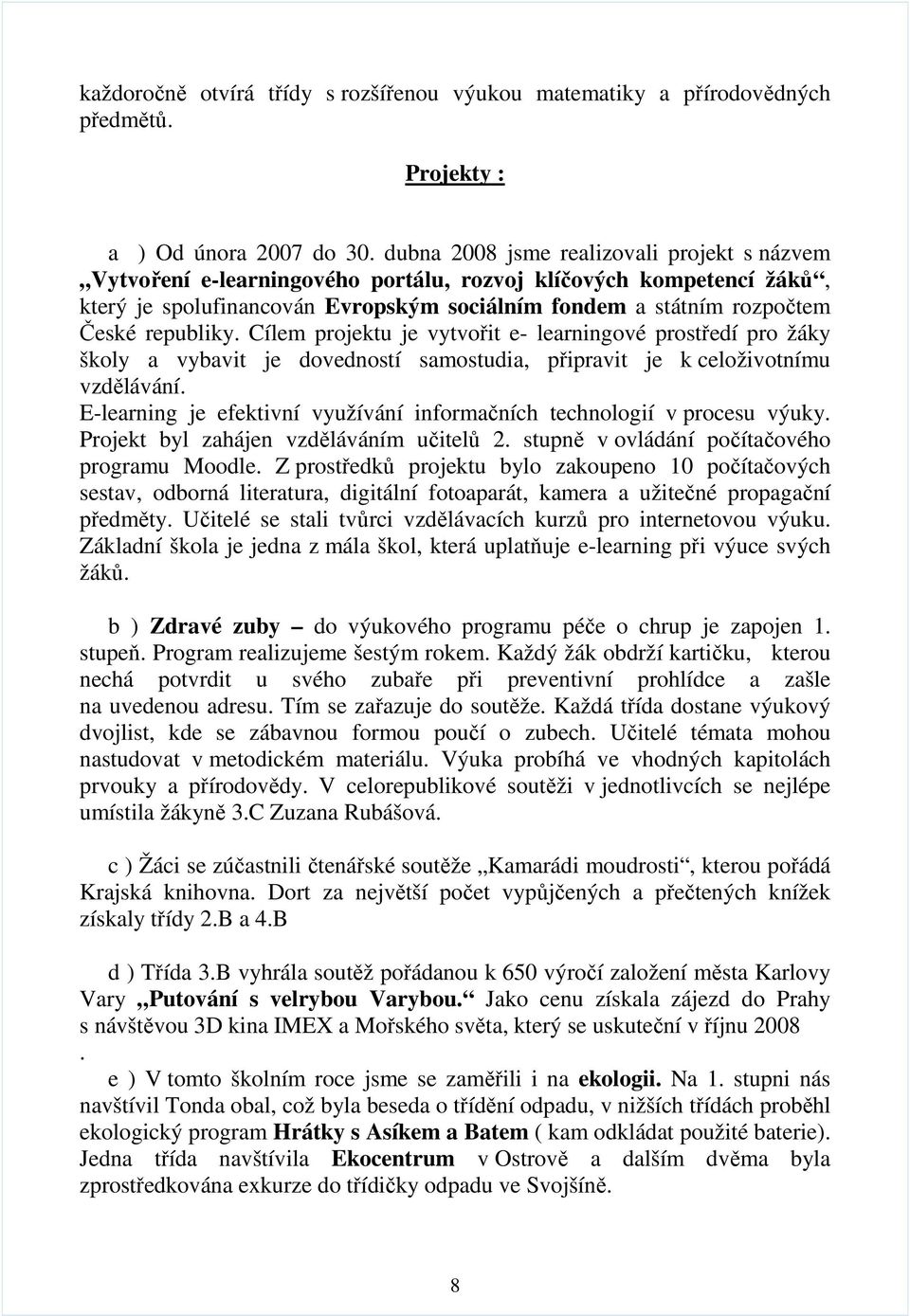 republiky. Cílem projektu je vytvořit e- learningové prostředí pro žáky školy a vybavit je dovedností samostudia, připravit je k celoživotnímu vzdělávání.