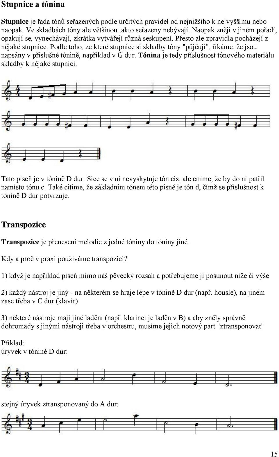 Podle toho, ze které stupnice si skladby tóny "půjčují", říkáme, že jsou napsány v příslušné tónině, například v G dur. Tónina je tedy příslušnost tónového materiálu skladby k nějaké stupnici.