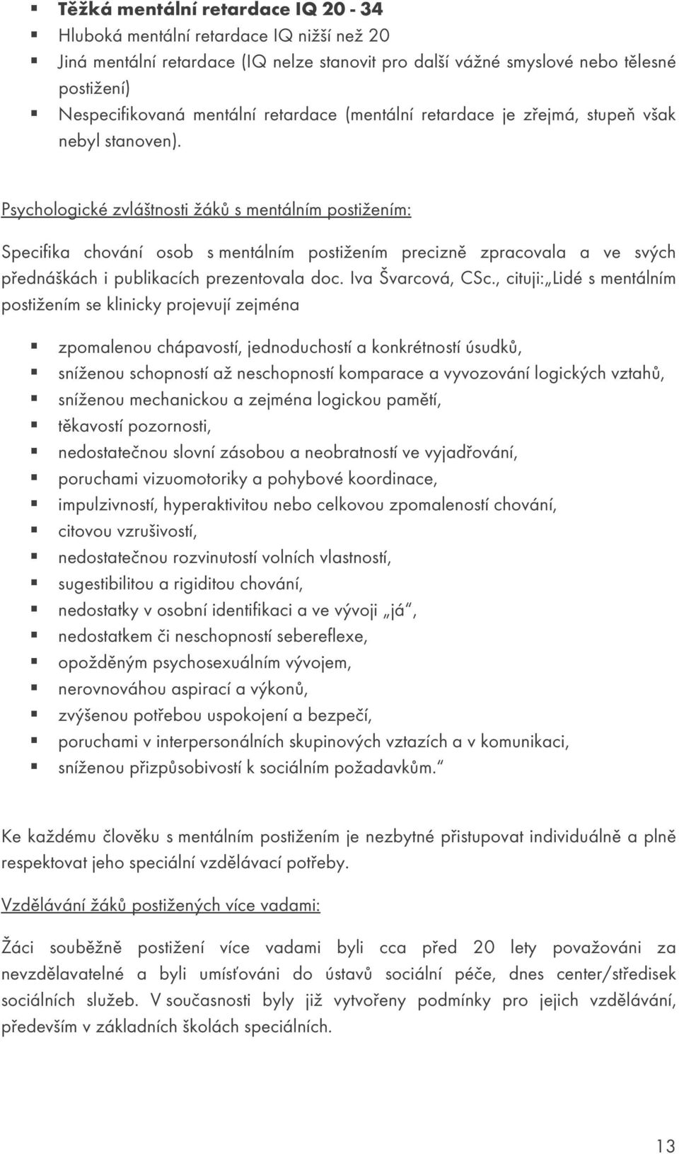 Psychologické zvláštnosti žáků s mentálním postižením: Specifika chování osob s mentálním postižením precizně zpracovala a ve svých přednáškách i publikacích prezentovala doc. Iva Švarcová, CSc.