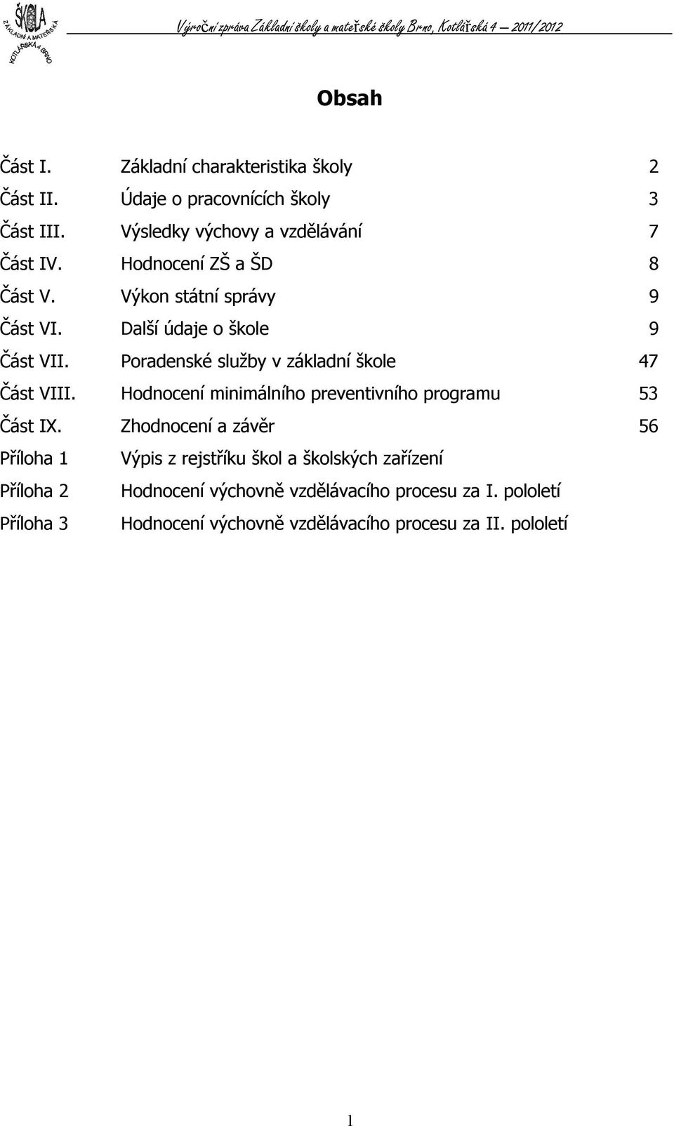 Poradenské služby v základní škole 47 Část VIII. Hodnocení minimálního preventivního programu 53 Část IX.