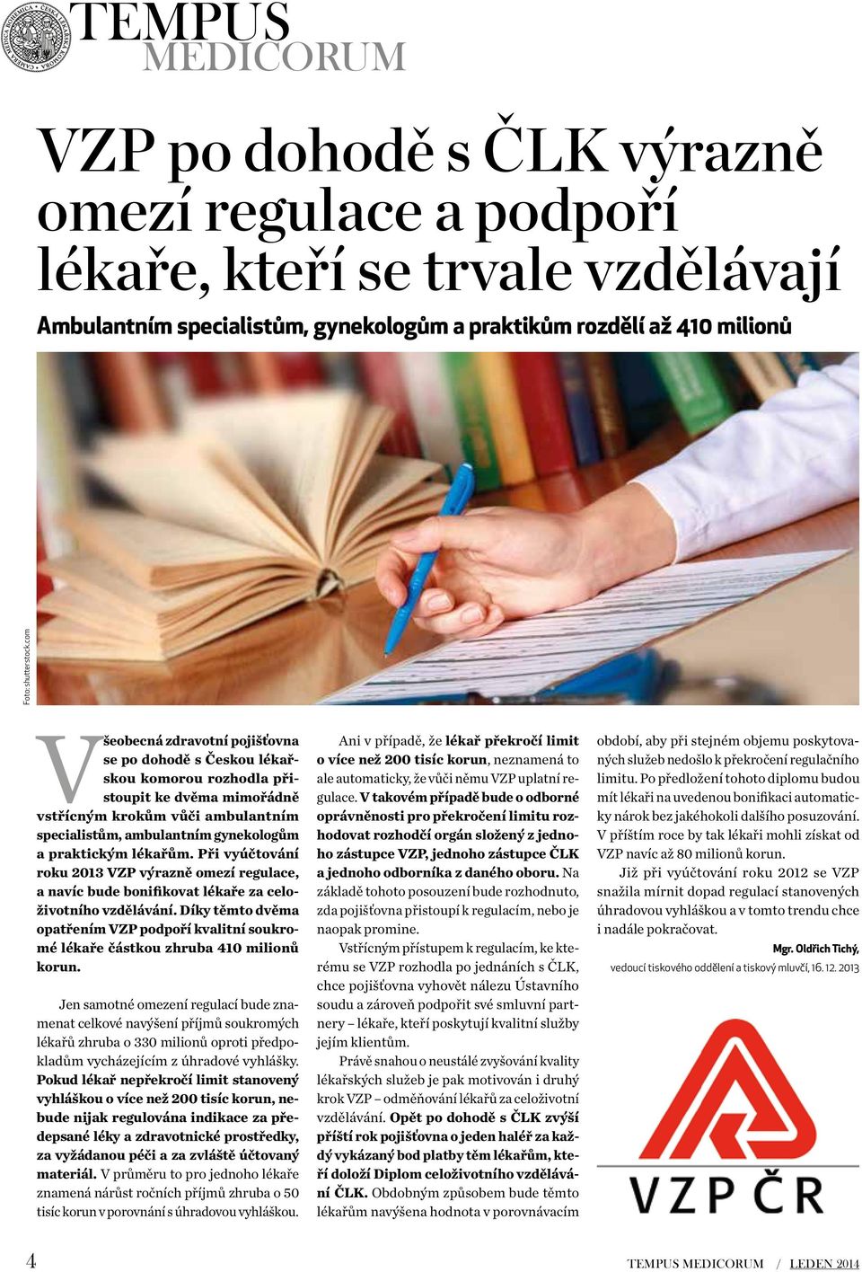 lékařům. Při vyúčtování roku 2013 VZP výrazně omezí regulace, a navíc bude bonifikovat lékaře za celoživotního vzdělávání.