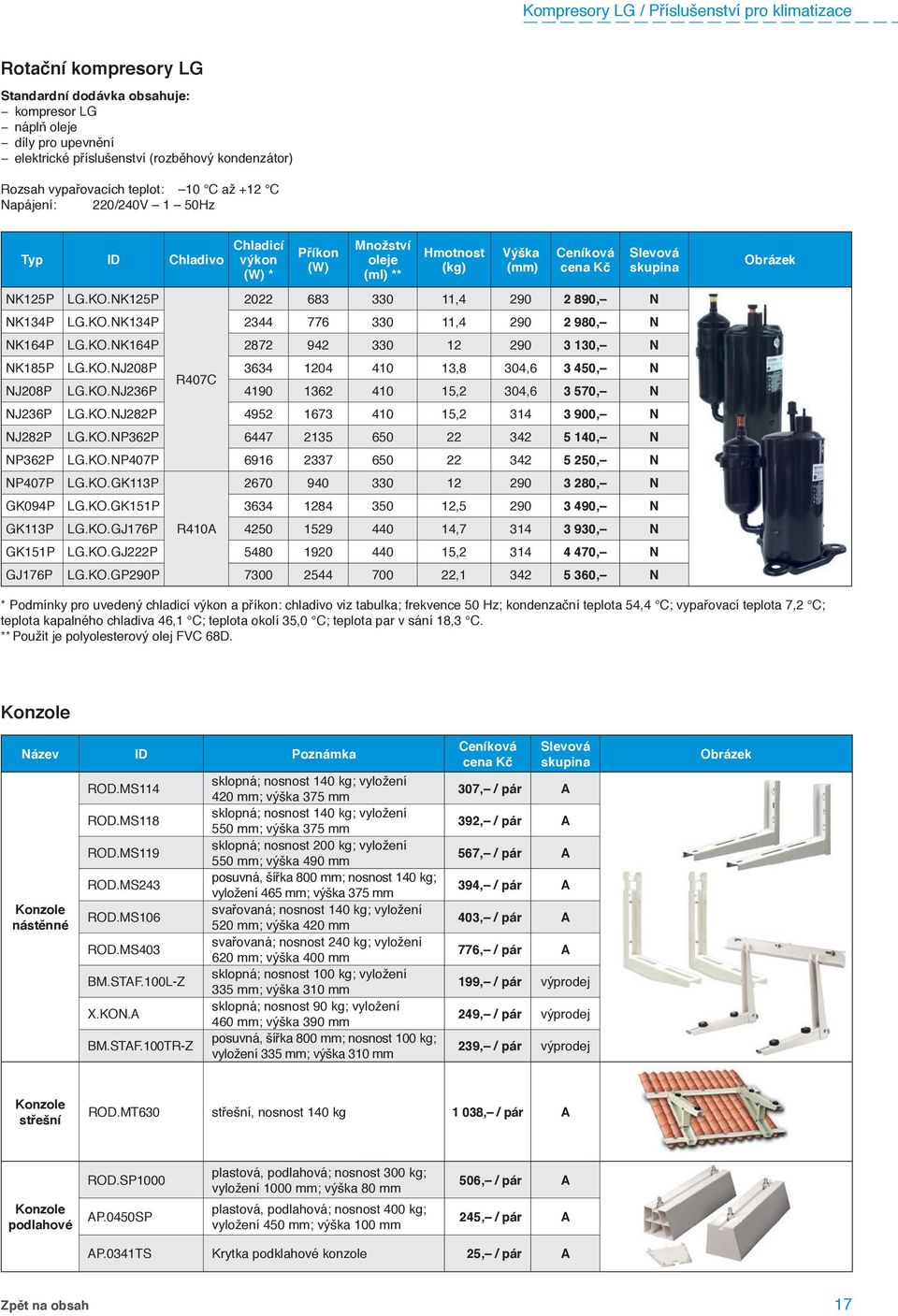 NK125P Chladicí výkon (W) * Příkon (W) Množství oleje (ml) ** Hmotnost (kg) Výška (mm) 2022 683 330 11,4 290 2 890, N NK134P LG.KO.NK134P 2344 776 330 11,4 290 2 980, N NK164P LG.KO.NK164P 2872 942 330 12 290 3 130, N NK185P LG.