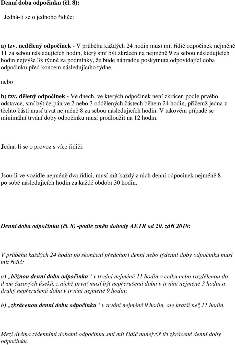 podmínky, že bude náhradou poskytnuta odpovídající doba odpočinku před koncem následujícího týdne. nebo b) tzv.