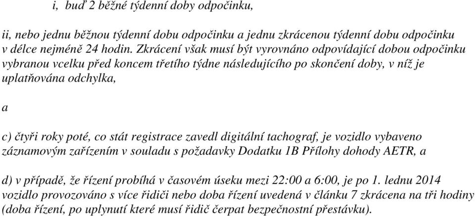 poté, co stát registrace zavedl digitální tachograf, je vozidlo vybaveno záznamovým zařízením v souladu s požadavky Dodatku 1B Přílohy dohody AETR, a d) v případě, že řízení probíhá v