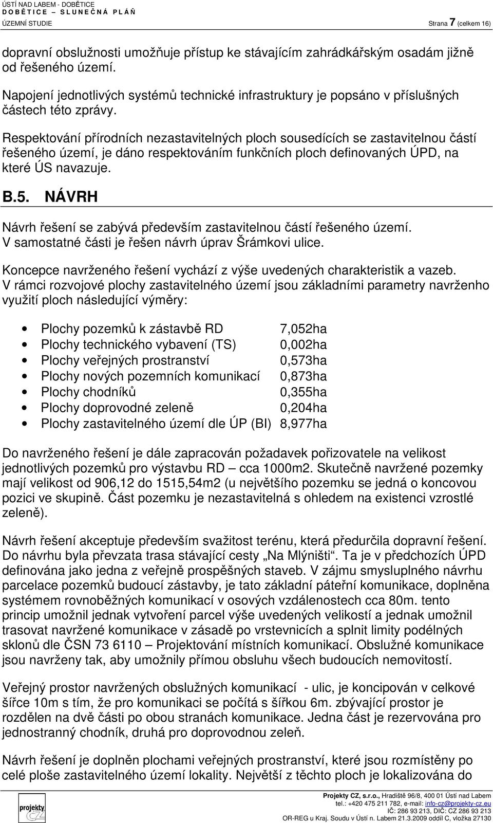 Respektování přírodních nezastavitelných ploch sousedících se zastavitelnou částí řešeného území, je dáno respektováním funkčních ploch definovaných ÚPD, na které ÚS navazuje. B.5.