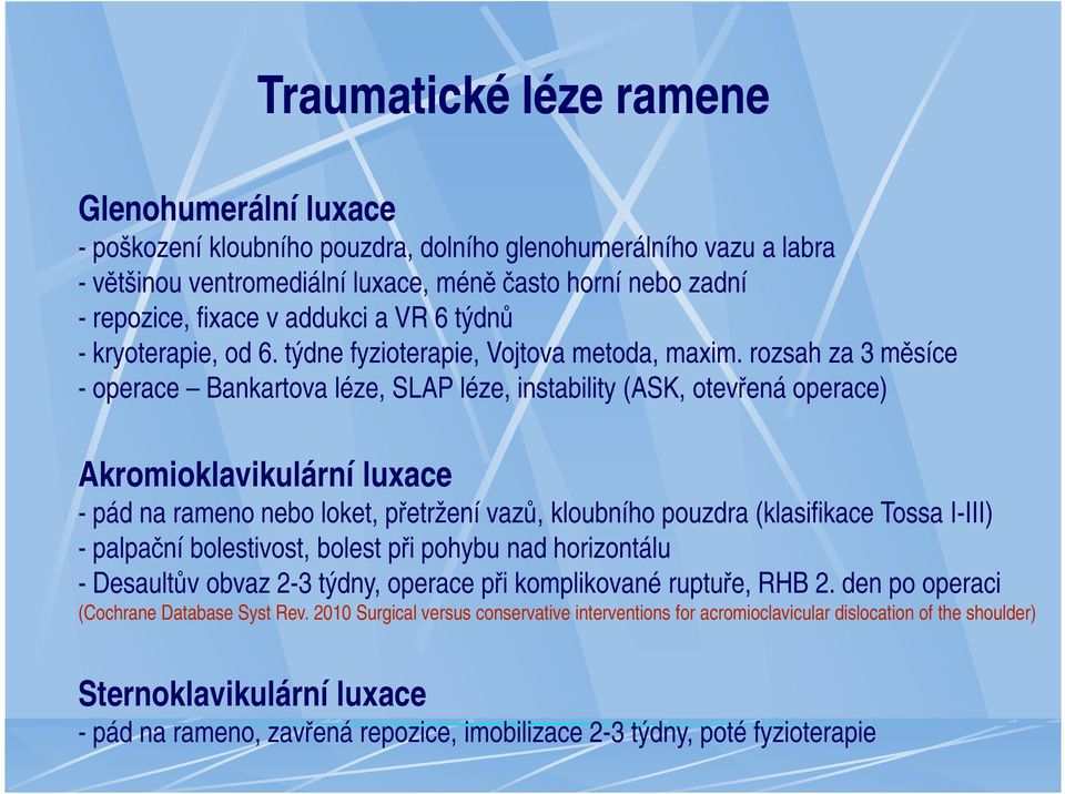 rozsah za 3 měsíce - operace Bankartova léze, SLAP léze, instability (ASK, otevřená operace) Akromioklavikulární luxace - pád na rameno nebo loket, přetržení vazů, kloubního pouzdra (klasifikace