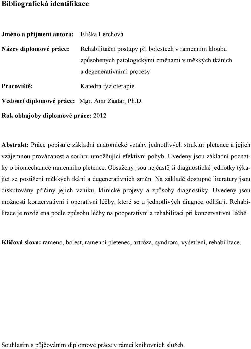 Rok obhajoby diplomové práce: 2012 Abstrakt: Práce popisuje základní anatomické vztahy jednotlivých struktur pletence a jejich vzájemnou provázanost a souhru umožňující efektivní pohyb.